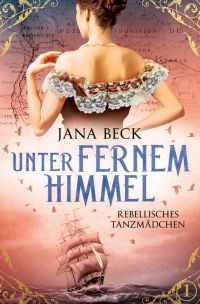 Unter fernem Himmel: Rebellisches Tanzmädchen (Die packende Tanzmädchen-Saga 1)